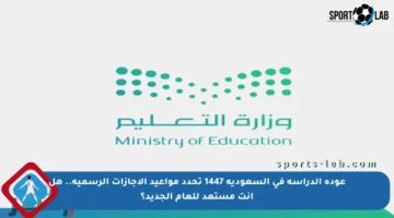 عودة الدراسة في السعودية 1447 تحدد مواعيد الإجازات الرسمية.. هل أنت مستعد للعام الجديد؟